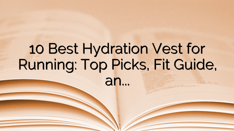 10 Best Hydration Vest for Running: Top Picks, Fit Guide, and Buying Tips