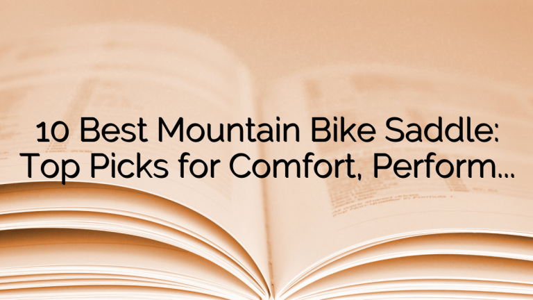 10 Best Mountain Bike Saddle: Top Picks for Comfort, Performance, and Fit