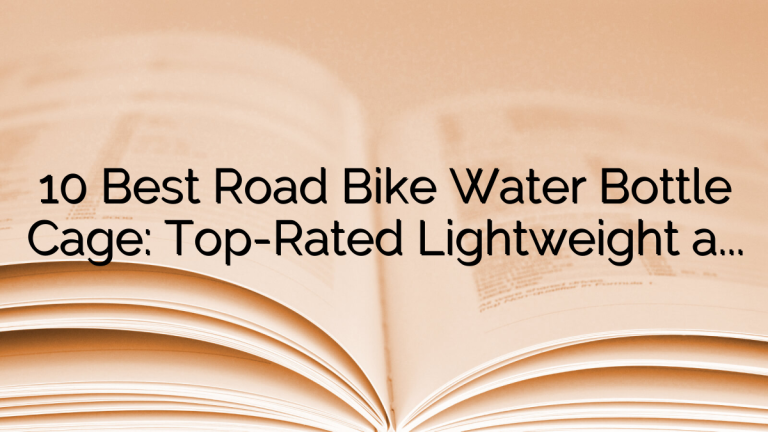 10 Best Road Bike Water Bottle Cage: Top-Rated Lightweight and Secure Picks