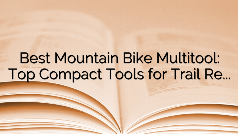 Best Mountain Bike Multitool: Top Compact Tools for Trail Repairs