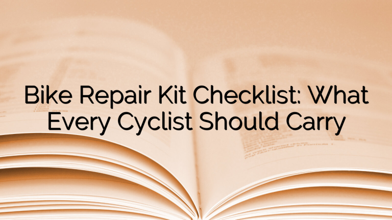 Bike Repair Kit Checklist: What Every Cyclist Should Carry