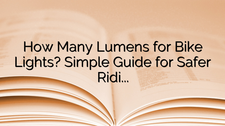 How Many Lumens for Bike Lights? Simple Guide for Safer Riding