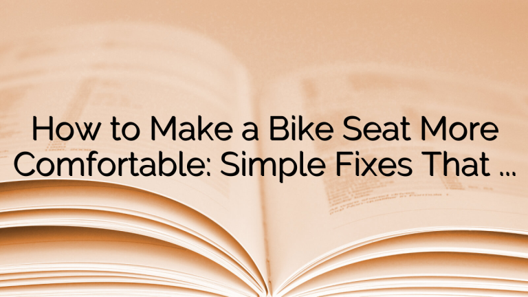 How to Make a Bike Seat More Comfortable: Simple Fixes That Actually Work