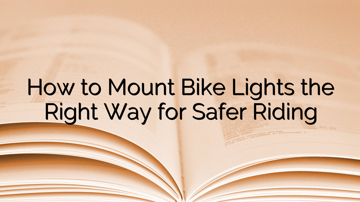 How to Mount Bike Lights the Right Way for Safer Riding