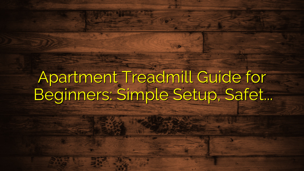 Apartment Treadmill Guide for Beginners: Simple Setup, Safety, and Space Tips