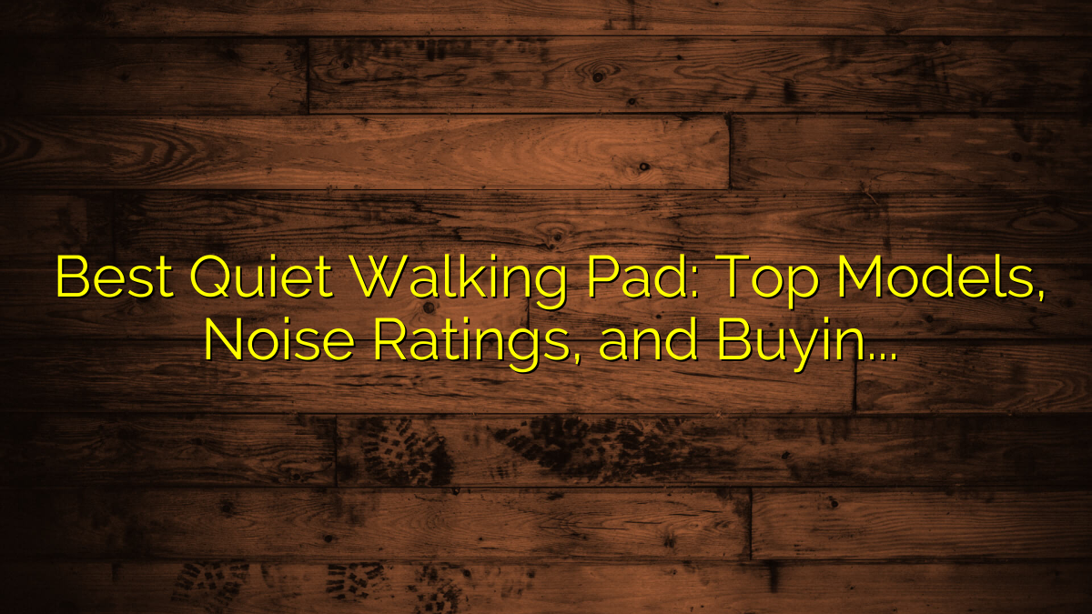 Best Quiet Walking Pad: Top Models, Noise Ratings, and Buying Guide