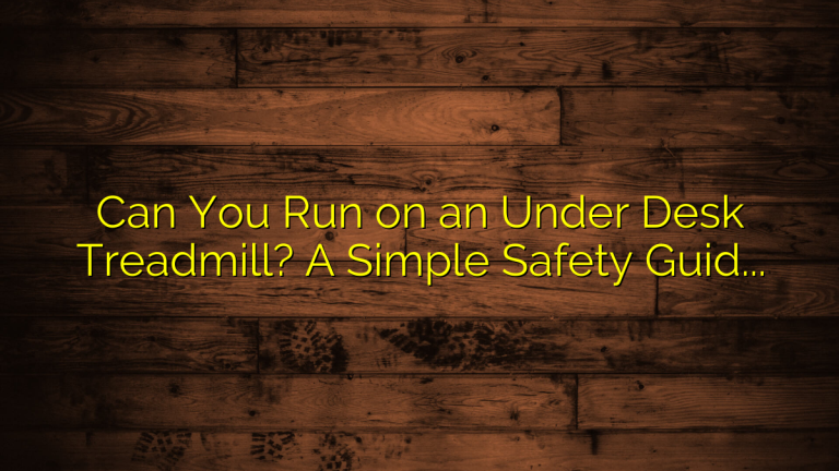 Can You Run on an Under Desk Treadmill? A Simple Safety Guide