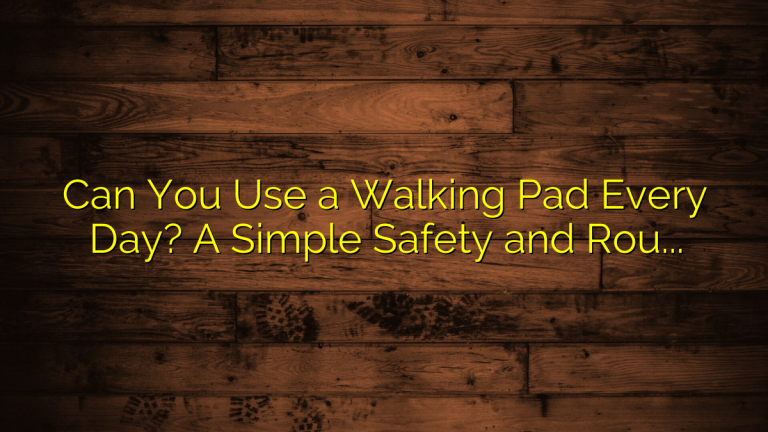 Can You Use a Walking Pad Every Day? A Simple Safety and Routine Guide