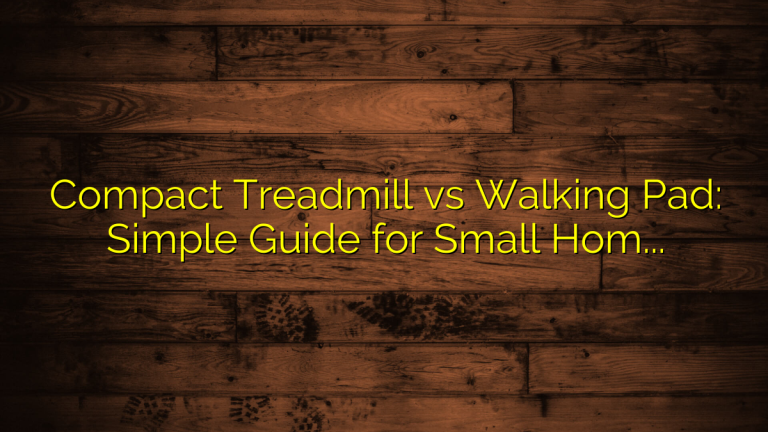 Compact Treadmill vs Walking Pad: Simple Guide for Small Home Workouts