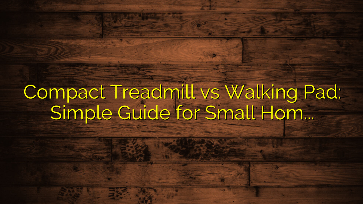 Compact Treadmill vs Walking Pad: Simple Guide for Small Home Workouts