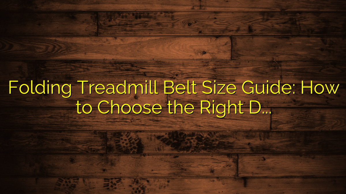 Folding Treadmill Belt Size Guide: How to Choose the Right Deck for Home Cardio