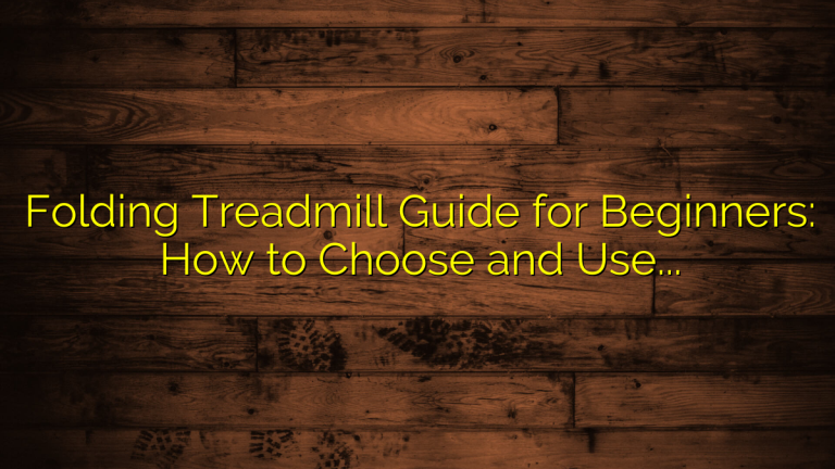 Folding Treadmill Guide for Beginners: How to Choose and Use One Safely