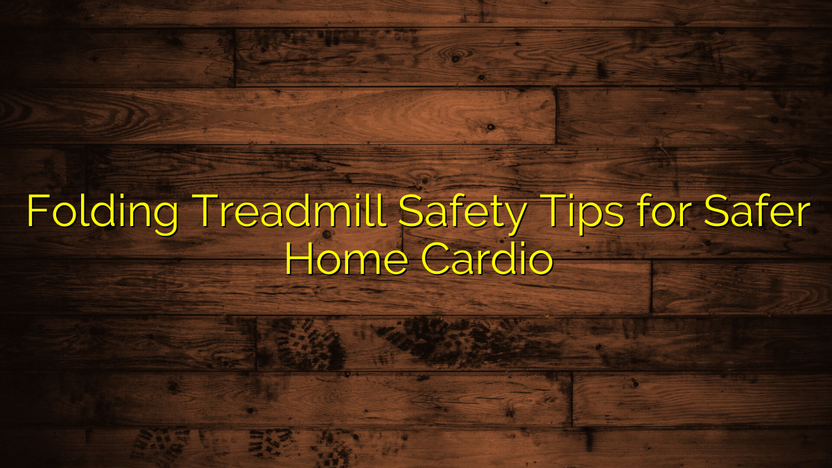 Folding Treadmill Safety Tips for Safer Home Cardio