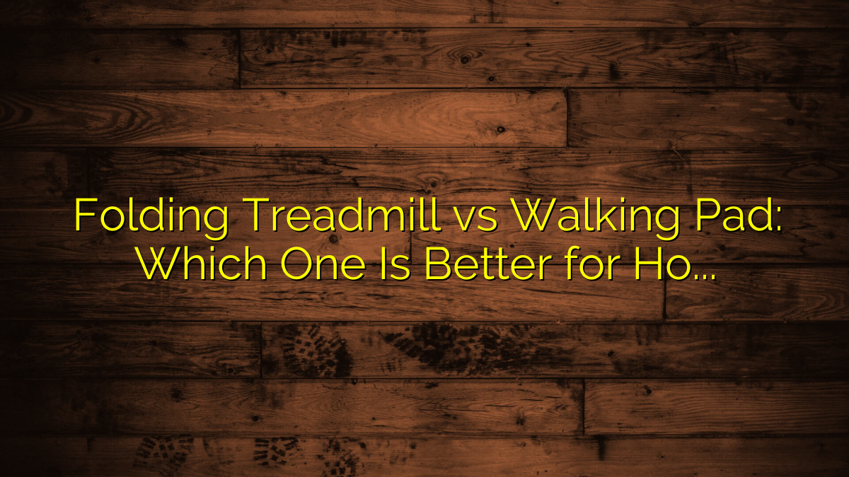 Folding Treadmill vs Walking Pad: Which One Is Better for Home Cardio?