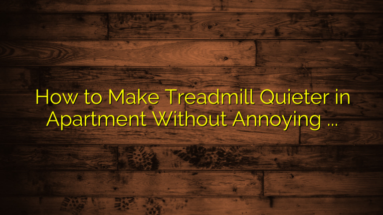 How to Make Treadmill Quieter in Apartment Without Annoying Your Neighbors