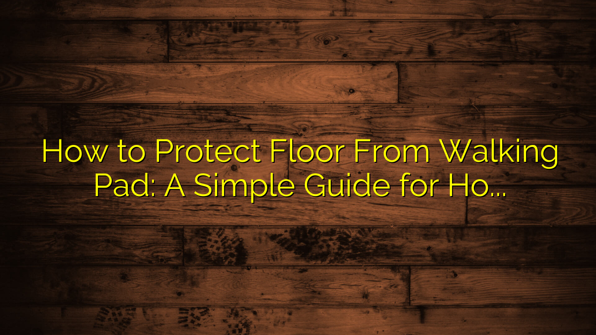 How to Protect Floor From Walking Pad: A Simple Guide for Home and Apartment Use