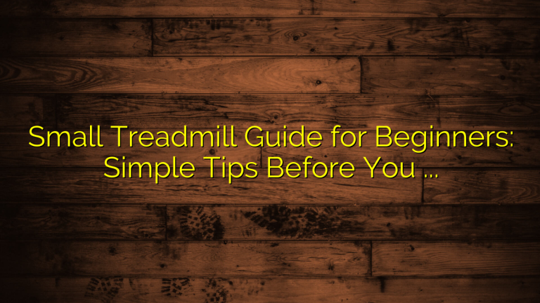 Small Treadmill Guide for Beginners: Simple Tips Before You Start