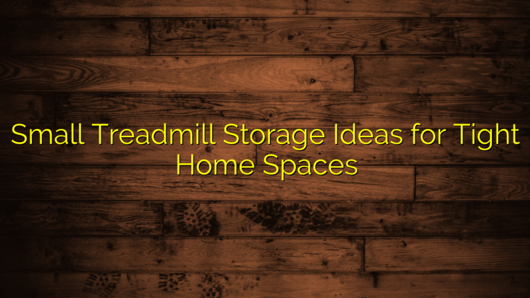 Small Treadmill Storage Ideas for Tight Home Spaces