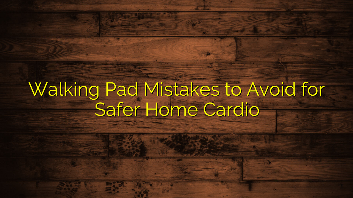 Walking Pad Mistakes to Avoid for Safer Home Cardio