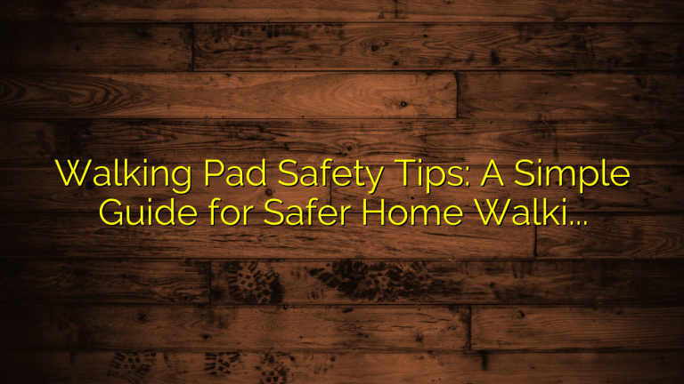 Walking Pad Safety Tips: A Simple Guide for Safer Home Walking