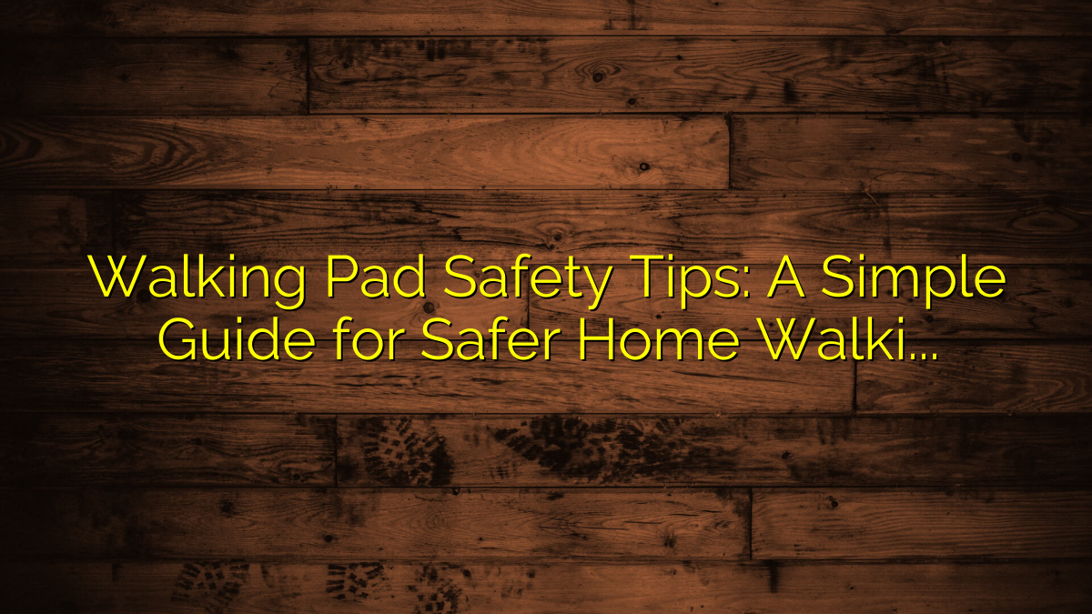 Walking Pad Safety Tips: A Simple Guide for Safer Home Walking