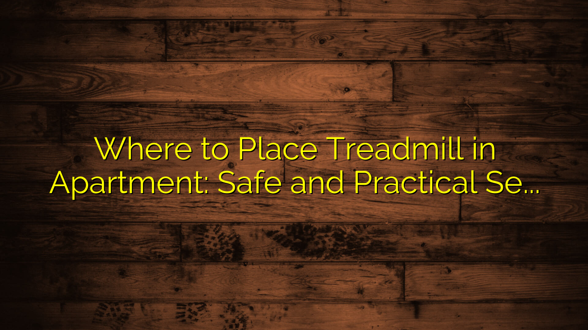 Where to Place Treadmill in Apartment: Safe and Practical Setup Guide