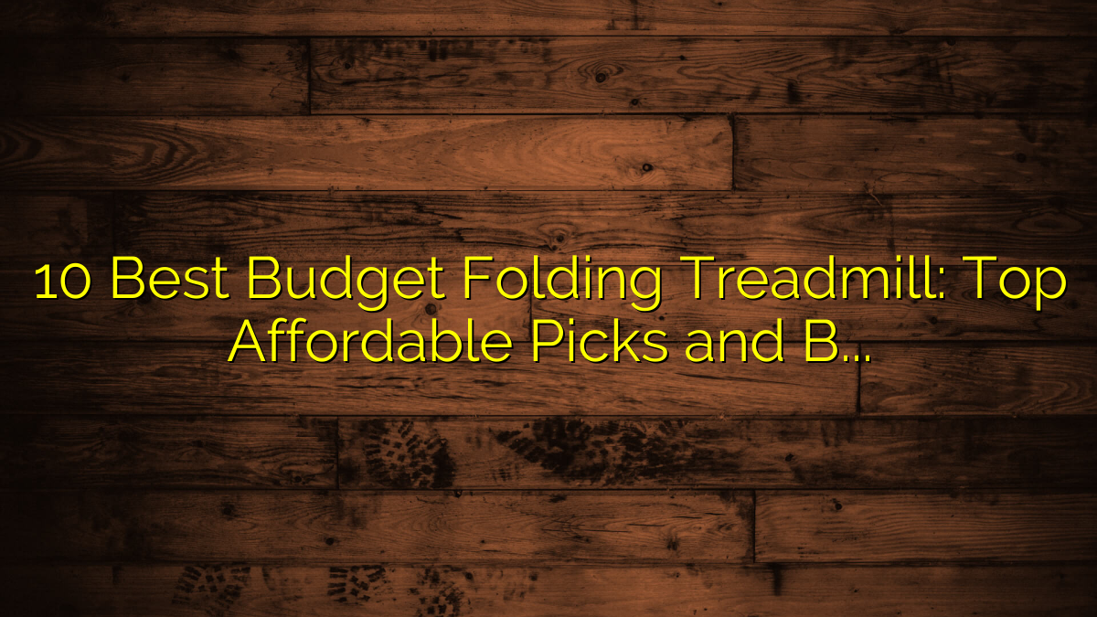 10 Best Budget Folding Treadmill: Top Affordable Picks and Buying Guide