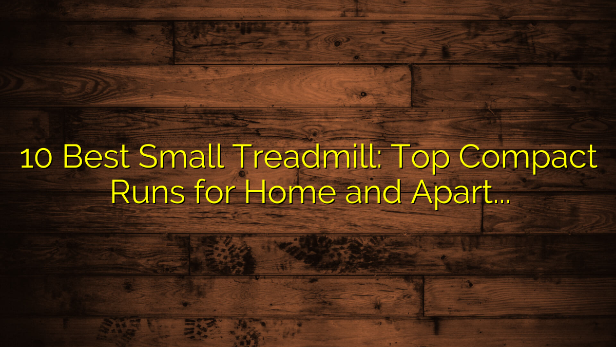 10 Best Small Treadmill: Top Compact Runs for Home and Apartment Use