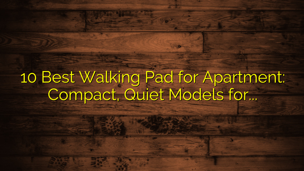 10 Best Walking Pad for Apartment: Compact, Quiet Models for Small Spaces
