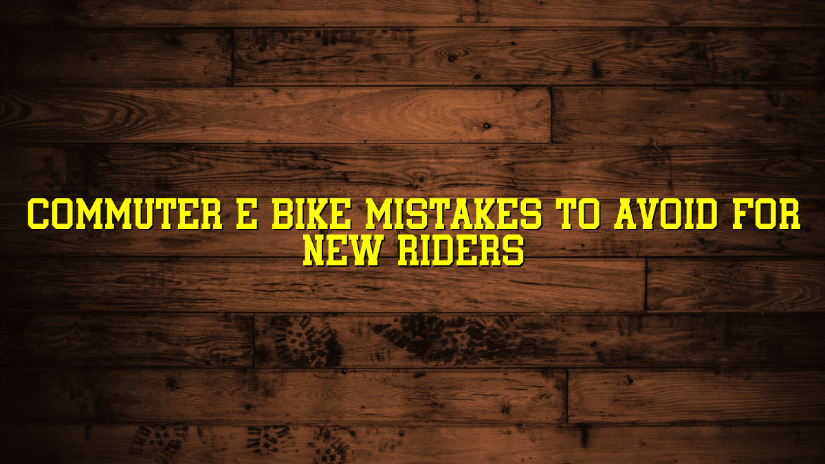 Commuter E Bike Mistakes to Avoid for New Riders
