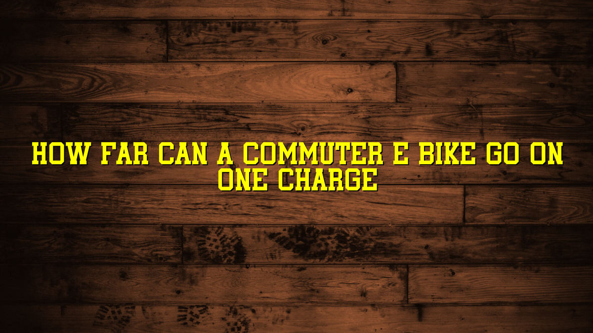 How Far Can a Commuter E Bike Go on One Charge