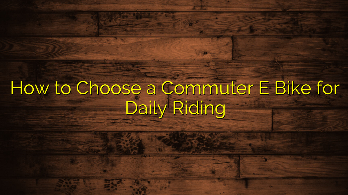 How to Choose a Commuter E Bike for Daily Riding
