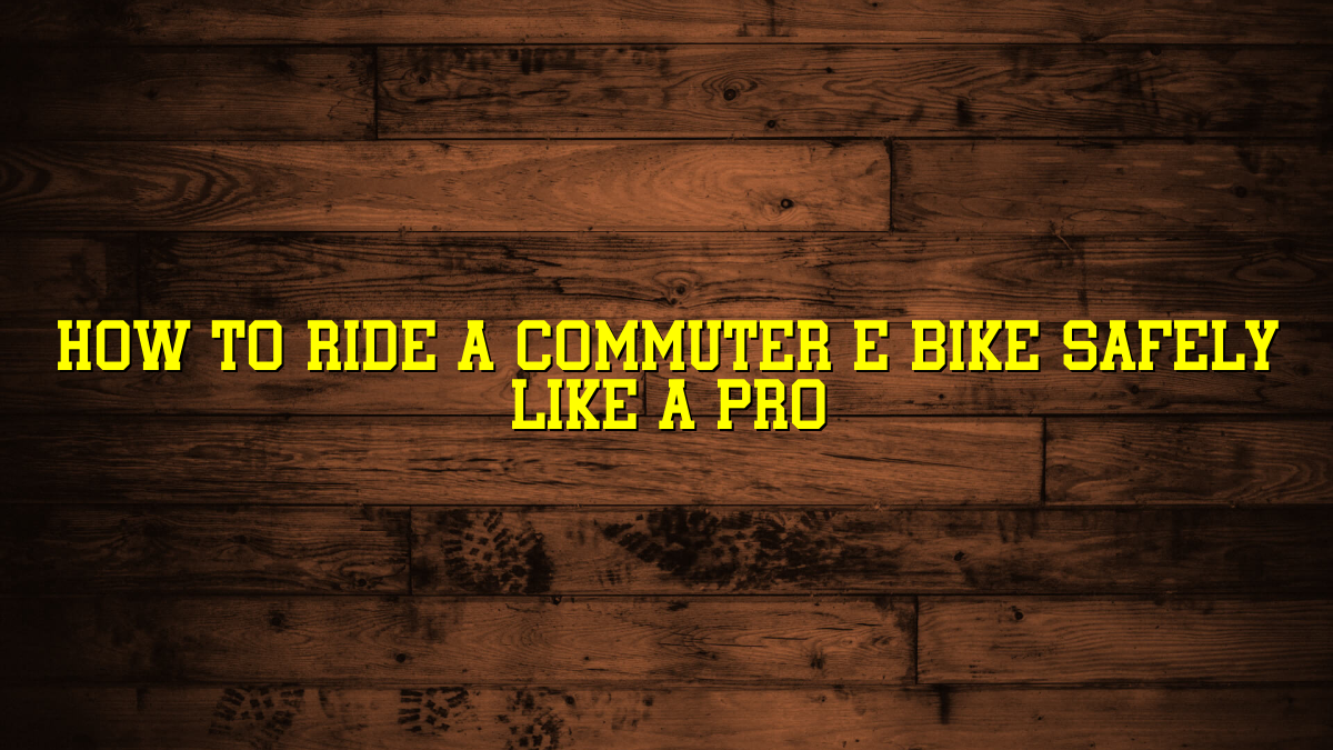 How to Ride a Commuter E Bike Safely Like a Pro